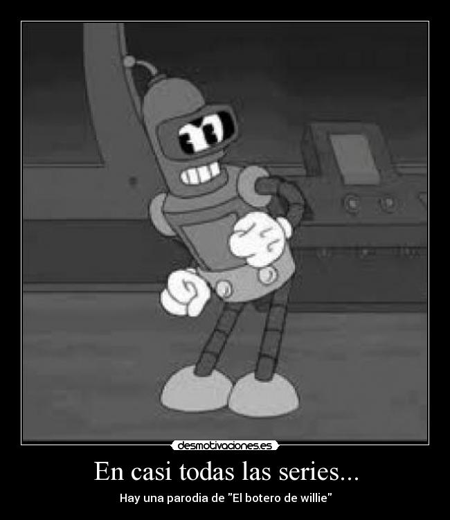 En casi todas las series... - Hay una parodia de El botero de willie