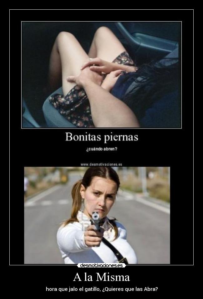 A la Misma - hora que jalo el gatillo, ¿Quieres que las Abra?