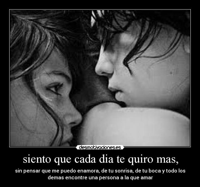 siento que cada dia te quiro mas, -