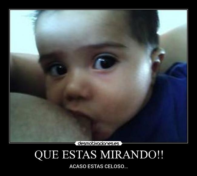 QUE ESTAS MIRANDO!! -