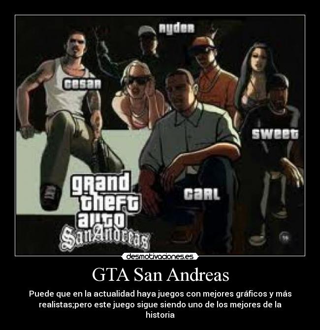 GTA San Andreas - Puede que en la actualidad haya juegos con mejores gráficos y más
realistas;pero este juego sigue siendo uno de los mejores de la
historia