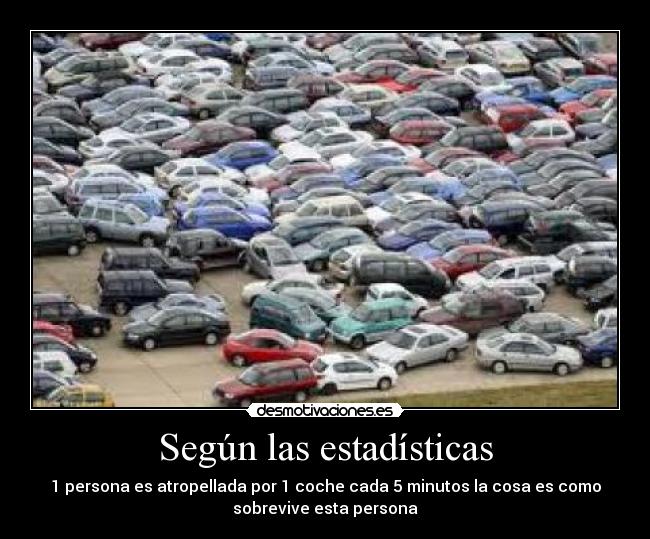 Según las estadísticas - 1 persona es atropellada por 1 coche cada 5 minutos la cosa es como
sobrevive esta persona