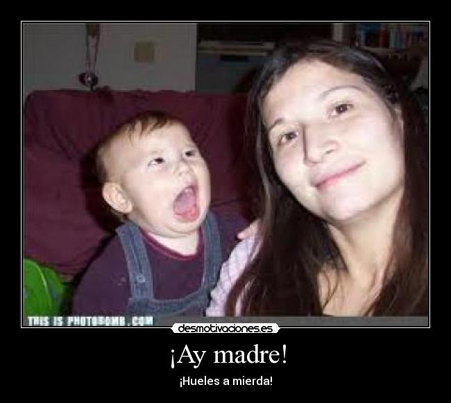 ¡Ay madre! - ¡Hueles a mierda!