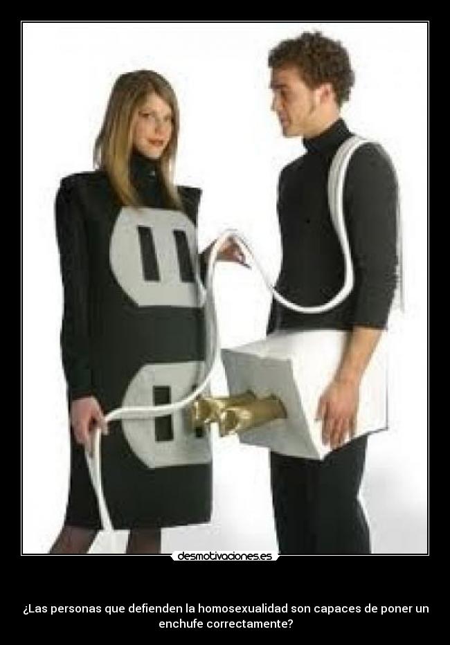 - ¿Las personas que defienden la homosexualidad son capaces de poner un
enchufe correctamente?