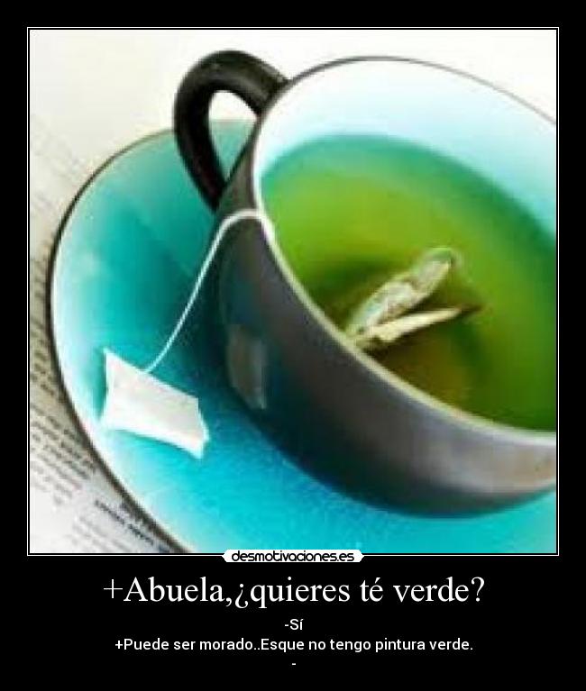 +Abuela,¿quieres té verde? - -Sí
+Puede ser morado..Esque no tengo pintura verde.
-