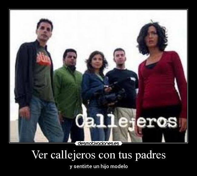 Ver callejeros con tus padres - y sentirte un hijo modelo