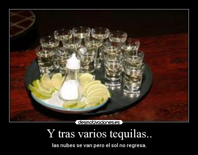 Y tras varios tequilas.. - las nubes se van pero el sol no regresa.