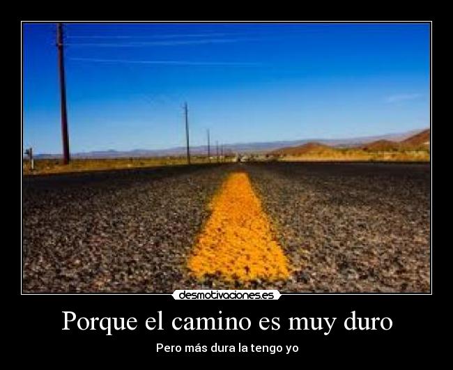 Porque el camino es muy duro -