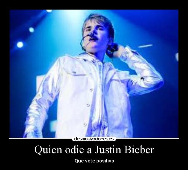Quien odie a Justin Bieber - Que vote positivo