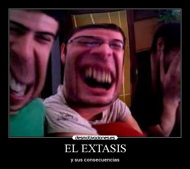 EL EXTASIS - y sus consecuencias