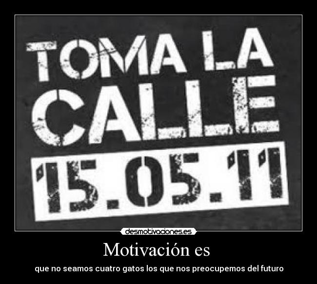 Motivación es - que no seamos cuatro gatos los que nos preocupemos del futuro
