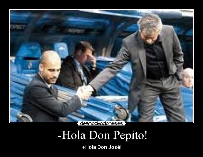 -Hola Don Pepito! - +Hola Don José!