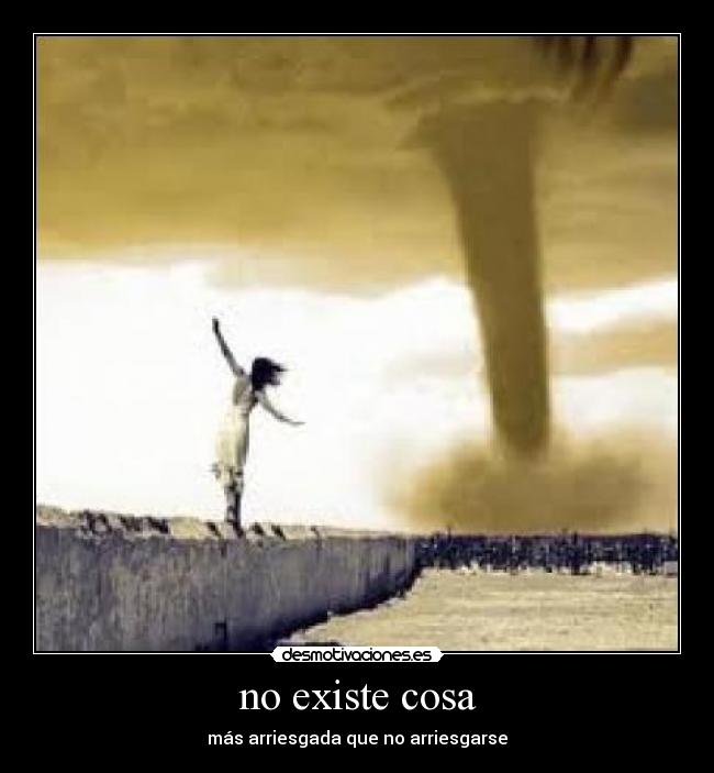 no existe cosa - más arriesgada que no arriesgarse