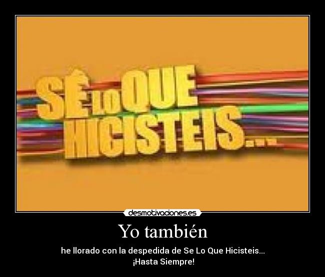 Yo también - he llorado con la despedida de Se Lo Que Hicisteis...
¡Hasta Siempre!