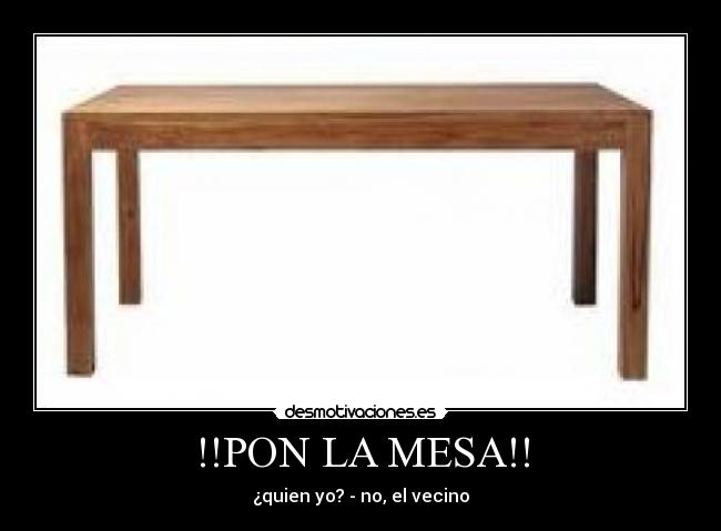 !!PON LA MESA!! - ¿quien yo? - no, el vecino