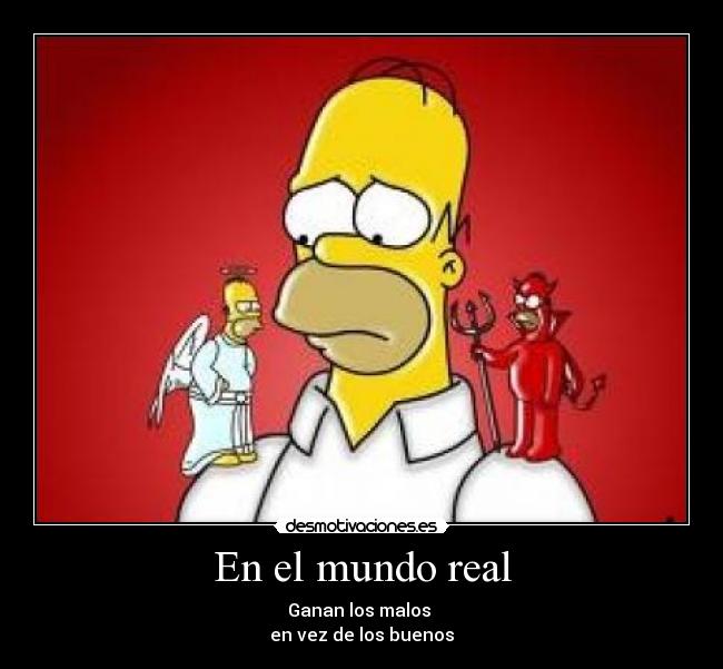 En el mundo real - Ganan los malos
en vez de los buenos