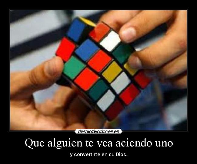 Que alguien te vea aciendo uno - y convertirte en su Dios.