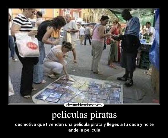 peliculas piratas - desmotiva que t vendan una pelicula pirata y lleges a tu casa y no te ande la pelicula