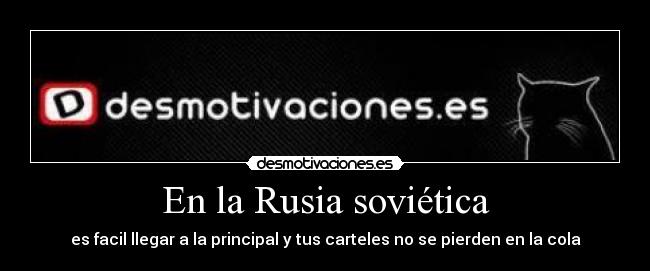 En la Rusia soviética - es facil llegar a la principal y tus carteles no se pierden en la cola