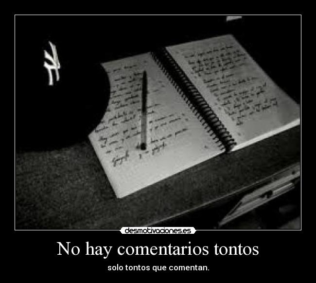 No hay comentarios tontos - solo tontos que comentan.