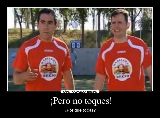 ¡Pero no toques! -