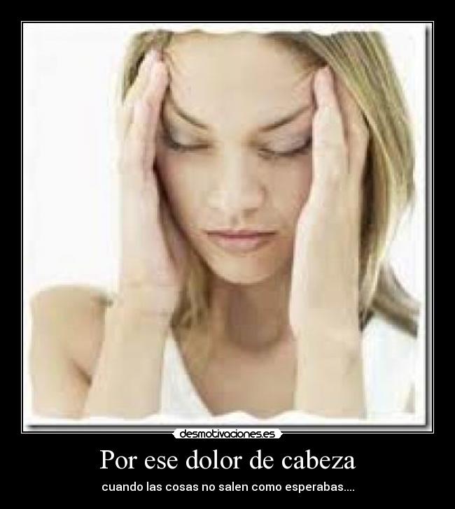 Por ese dolor de cabeza - cuando las cosas no salen como esperabas....