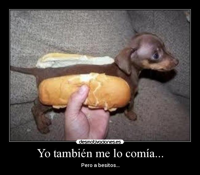 Yo también me lo comía... - Pero a besitos...