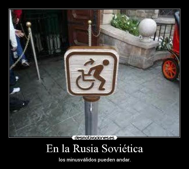 En la Rusia Soviética - los minusválidos pueden andar.