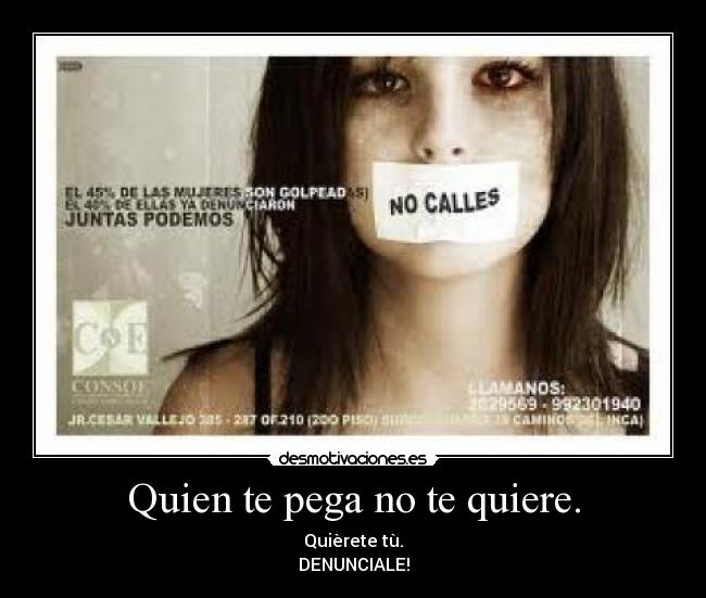 Quien te pega no te quiere. - Quièrete tù.
DENUNCIALE!