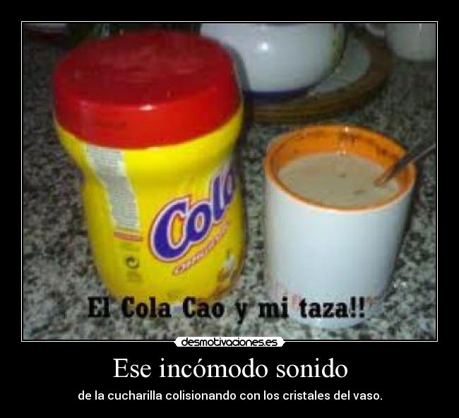 Ese incómodo sonido - de la cucharilla colisionando con los cristales del vaso.