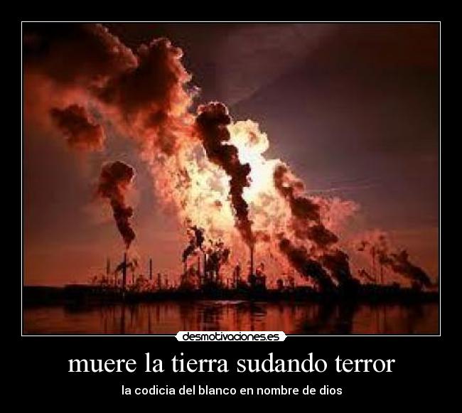 muere la tierra sudando terror - la codicia del blanco en nombre de dios