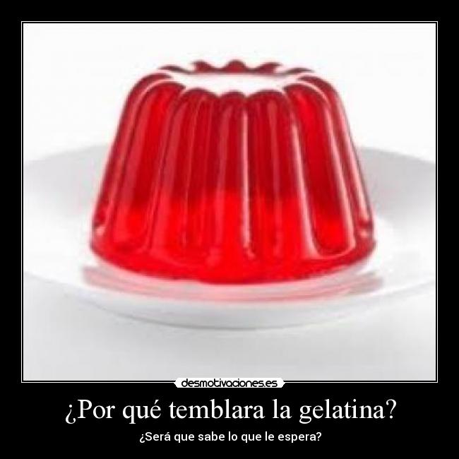 ¿Por qué temblara la gelatina? -