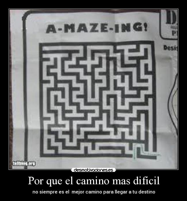 Por que el camino mas dificil - no siempre es el  mejor camino para llegar a tu destino