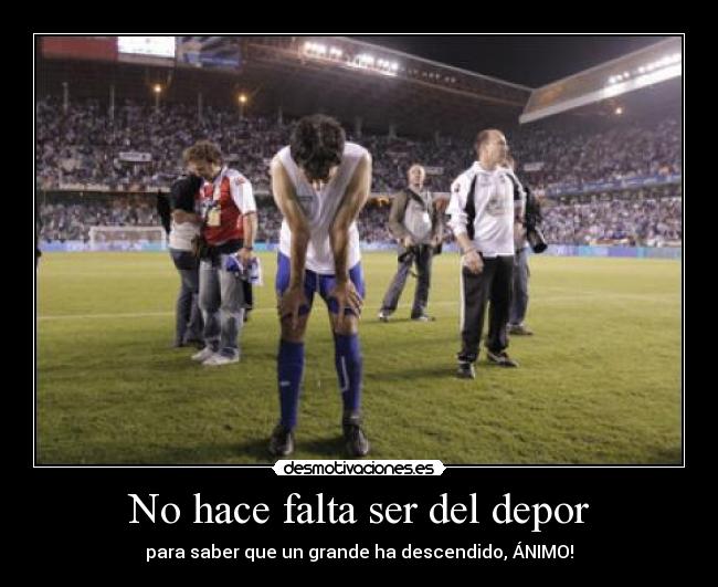 No hace falta ser del depor -
