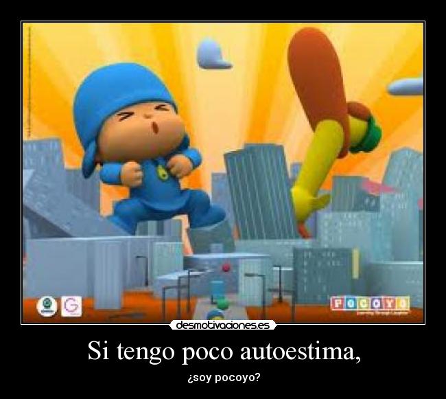 Si tengo poco autoestima, - ¿soy pocoyo?