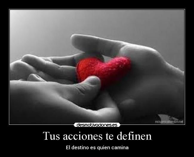 Tus acciones te definen - El destino es quien camina