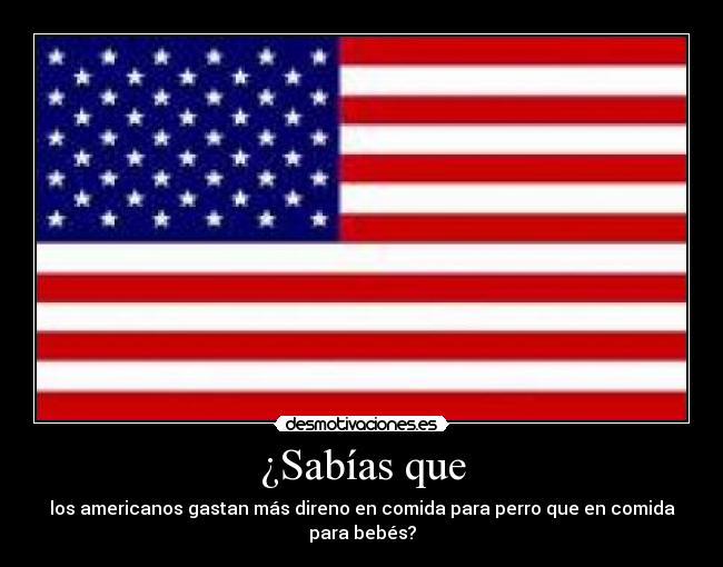 ¿Sabías que - los americanos gastan más direno en comida para perro que en comida para bebés?