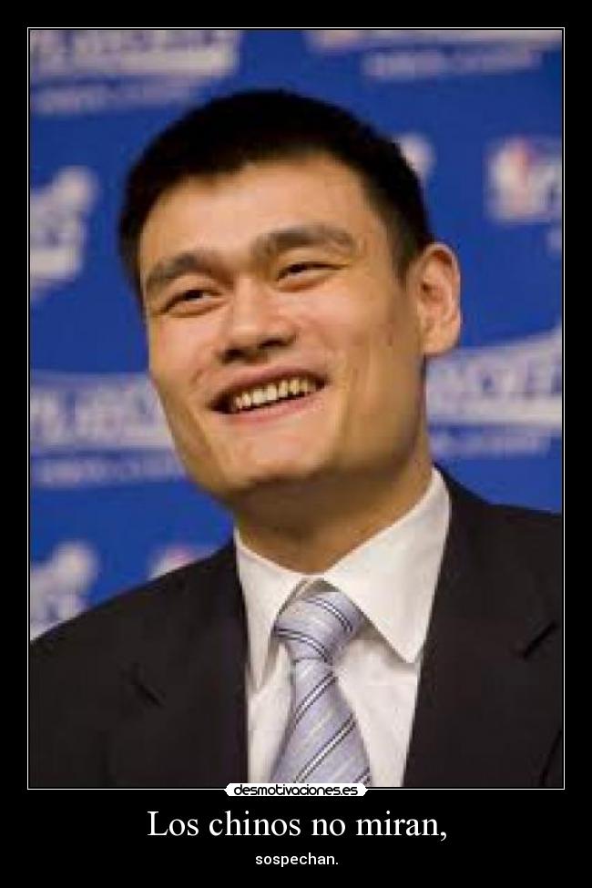 Los chinos no miran, - sospechan.