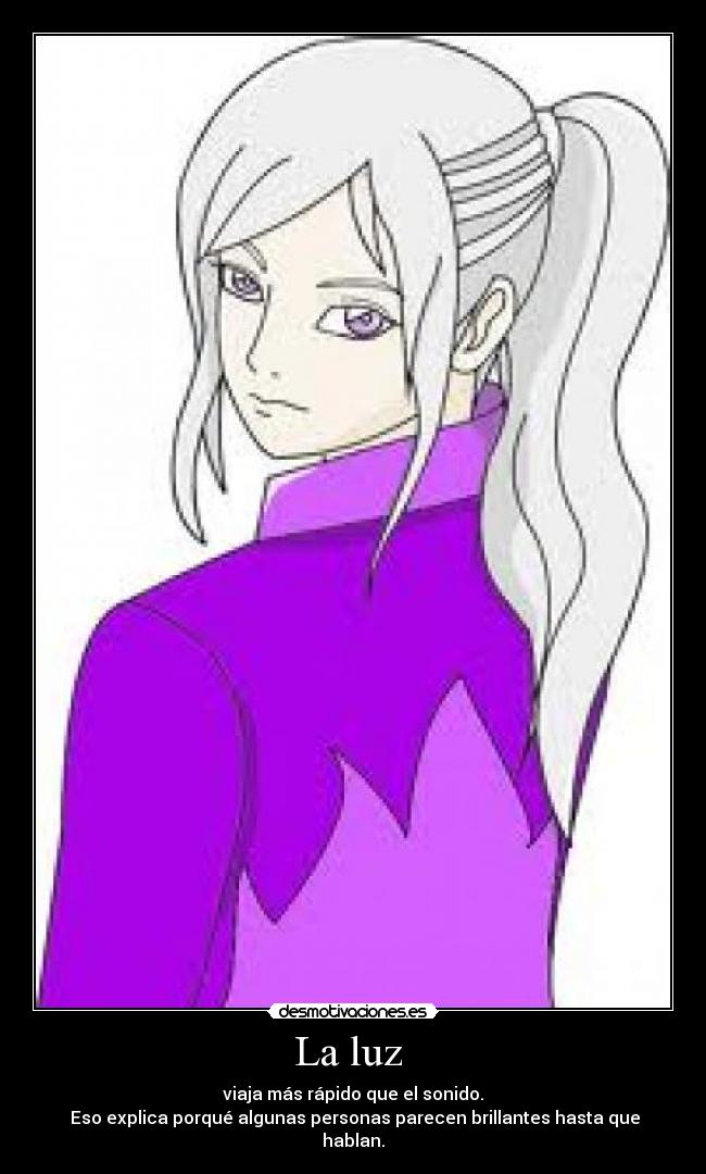 La luz  - viaja más rápido que el sonido.
 Eso explica porqué algunas personas parecen brillantes hasta que hablan.