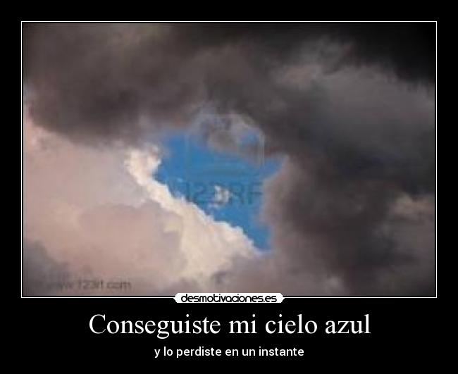 Conseguiste mi cielo azul - y lo perdiste en un instante