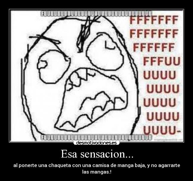 Esa sensacion... - al ponerte una chaqueta con una camisa de manga baja, y no agarrarte las mangas.!