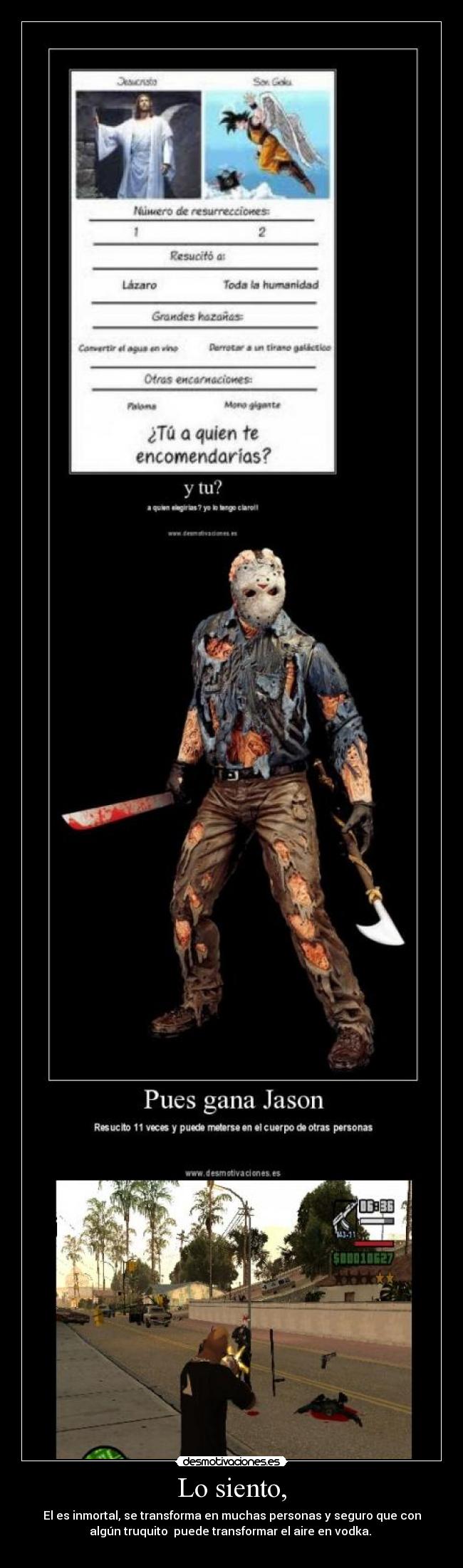 Lo siento, - El es inmortal, se transforma en muchas personas y seguro que con
algún truquito puede transformar el aire en vodka.