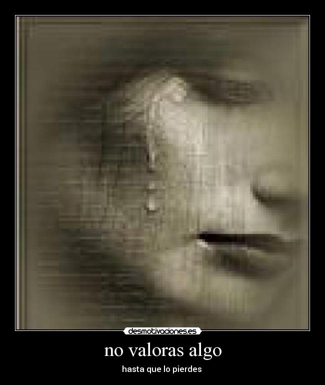 no valoras algo - hasta que lo pierdes