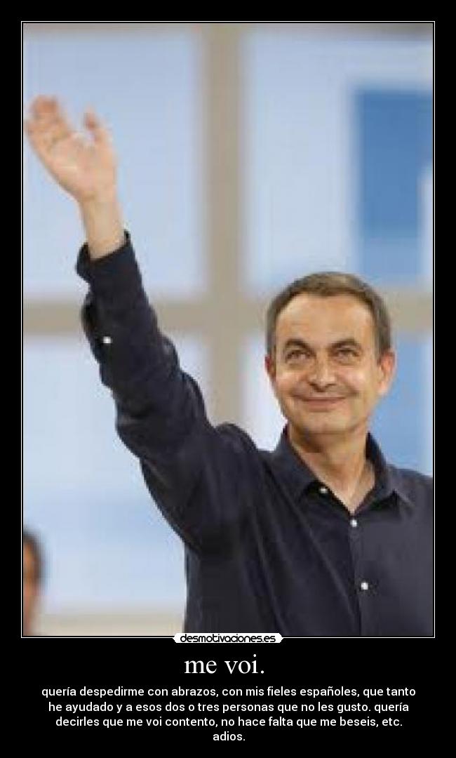 me voi. - quería despedirme con abrazos, con mis fieles españoles, que tanto
he ayudado y a esos dos o tres personas que no les gusto. quería
decirles que me voi contento, no hace falta que me beseis, etc.
adios.