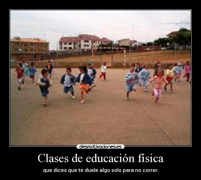 Clases de educación física - que dices que te duele algo solo para no correr.