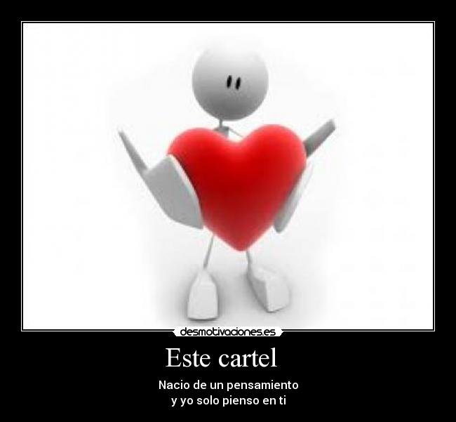 Este cartel - Nacio de un pensamiento
y yo solo pienso en ti