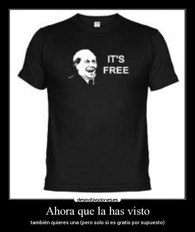 Ahora que la has visto - también quieres una (pero solo si es gratis por supuesto)