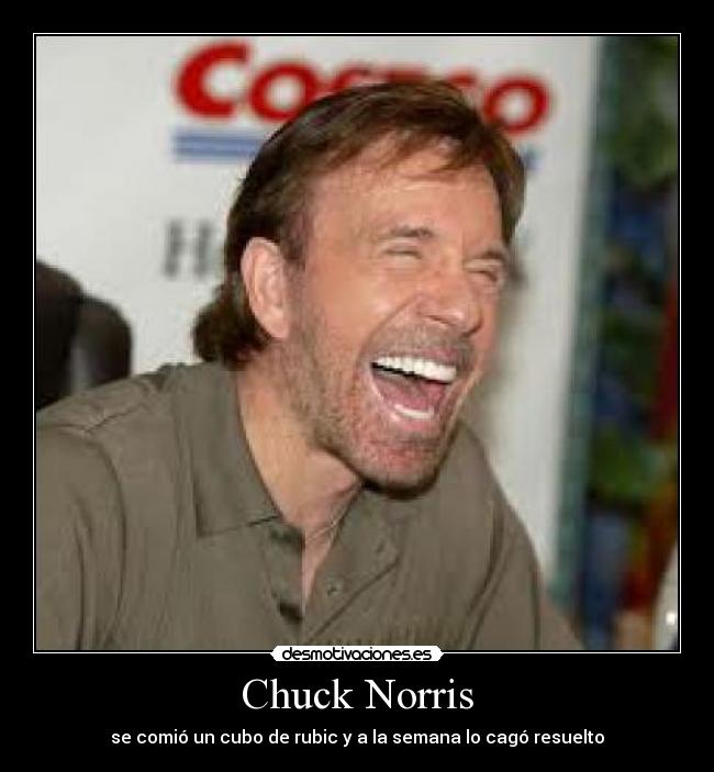 Chuck Norris - se comió un cubo de rubic y a la semana lo cagó resuelto