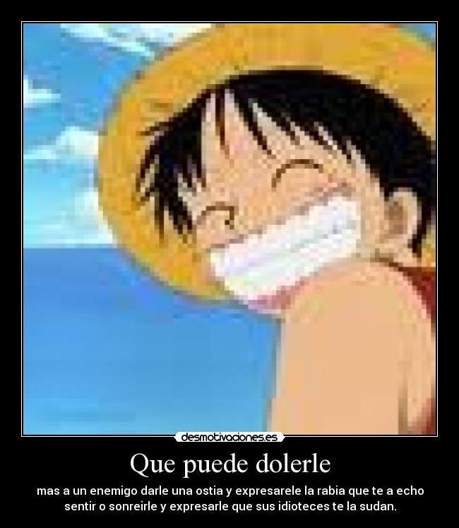 Que puede dolerle - mas a un enemigo darle una ostia y expresarele la rabia que te a echo
sentir o sonreirle y expresarle que sus idioteces te la sudan.