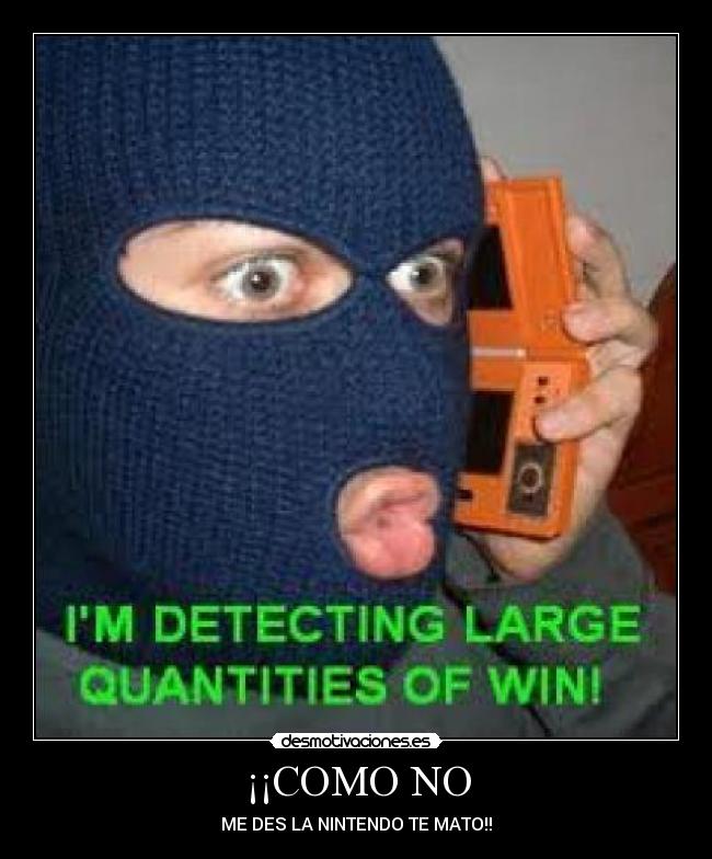 ¡¡COMO NO - ME DES LA NINTENDO TE MATO!!